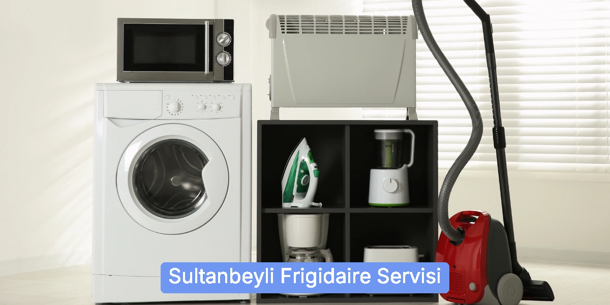 Sultanbeyli Frigidaire Servisi