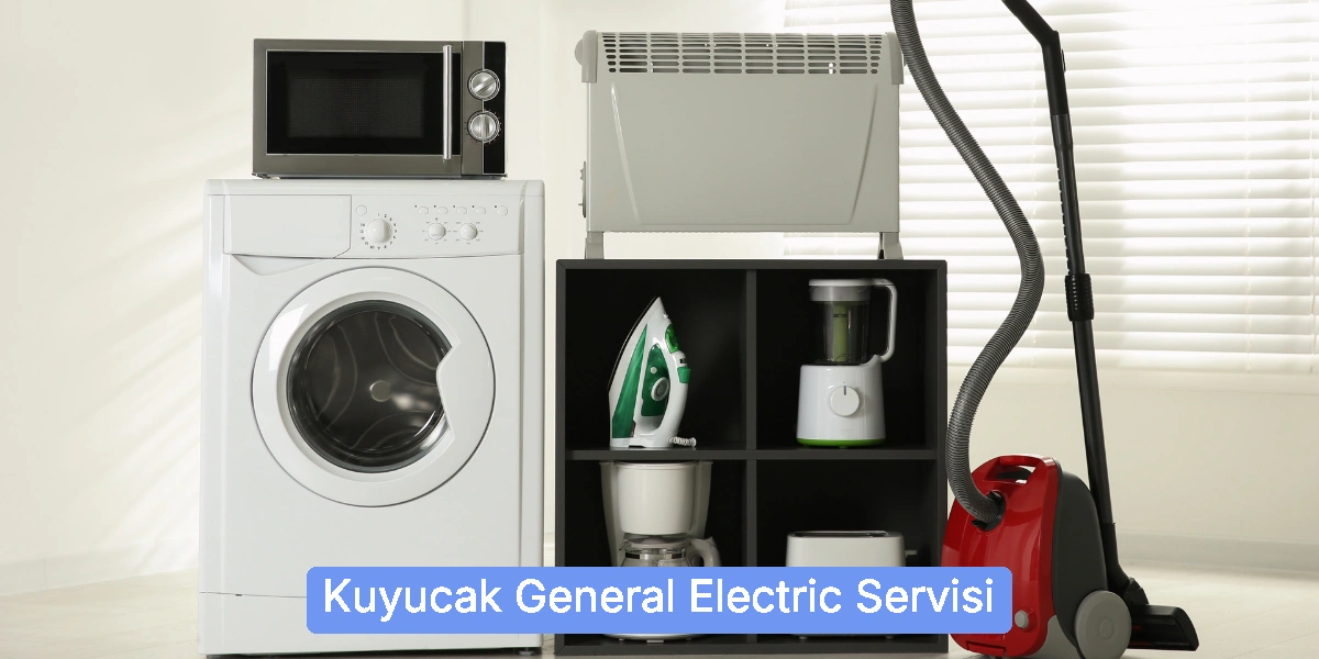 Kuyucak General Electric Servisi