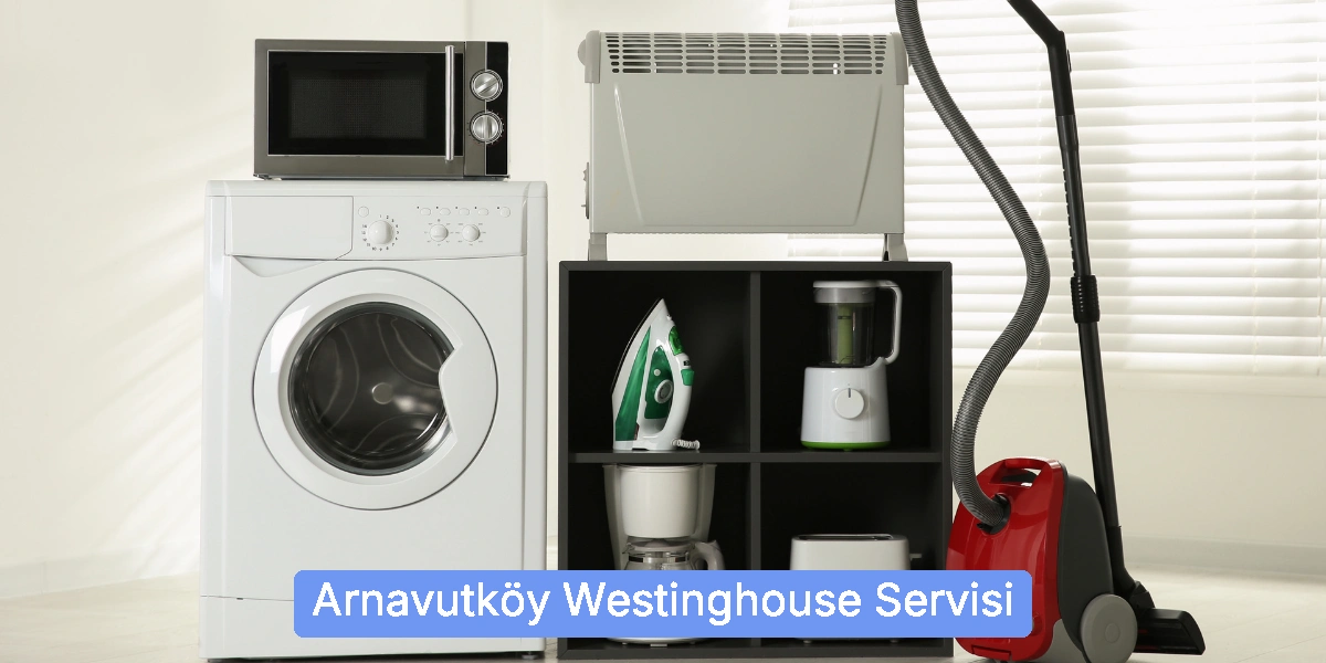 Arnavutköy Westinghouse Servisi